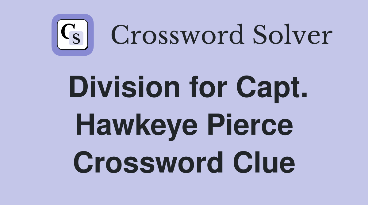 Division for Capt. Hawkeye Pierce Crossword Clue