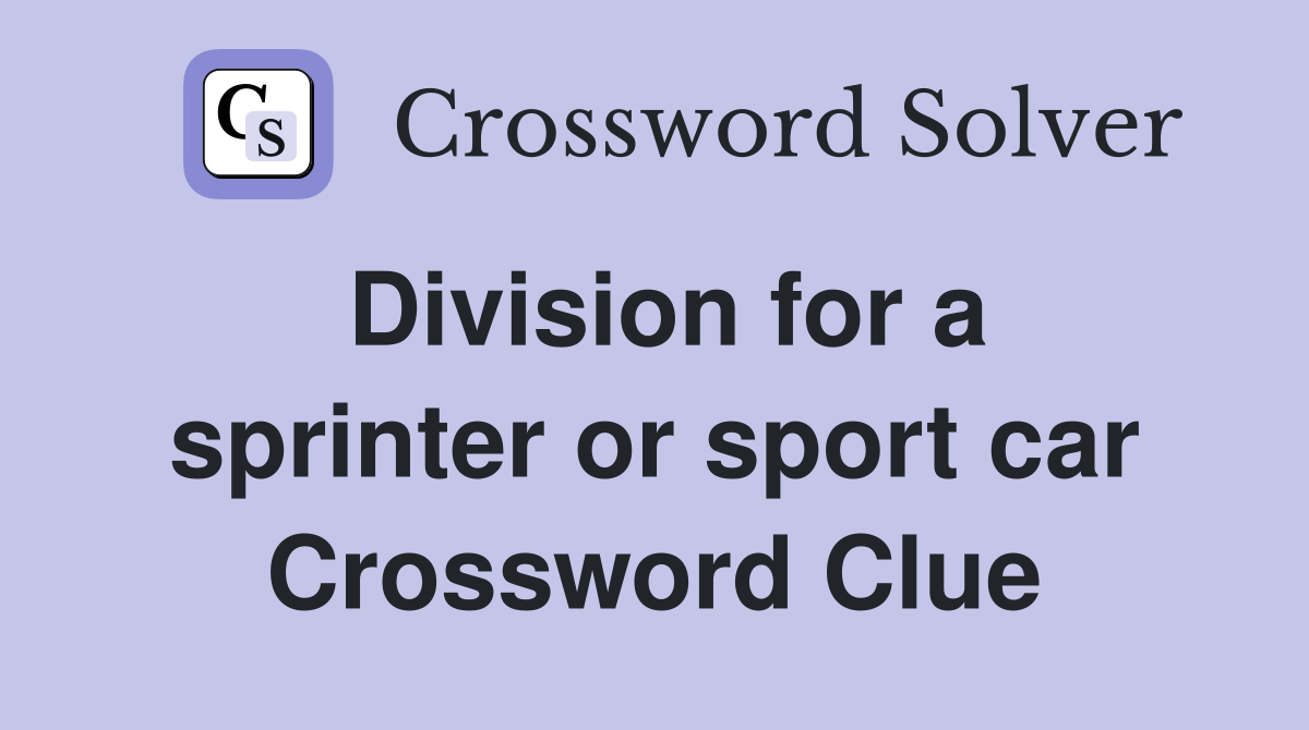 Division for a sprinter or sport car Crossword Clue
