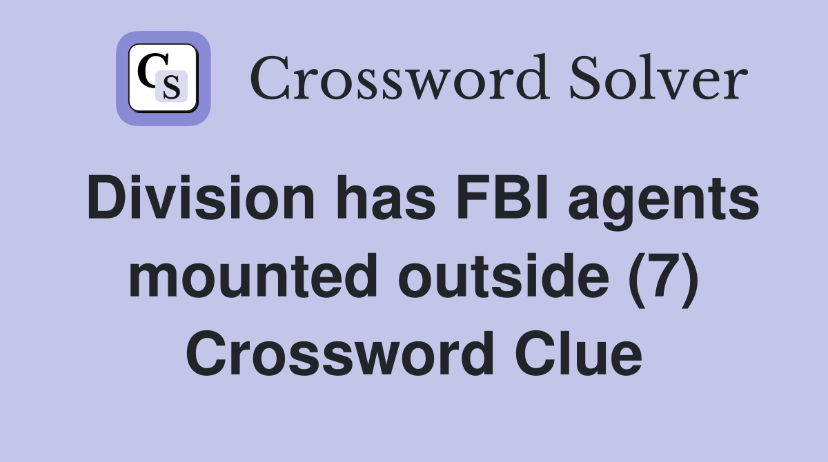 Division has FBI agents mounted outside (7) Crossword Clue