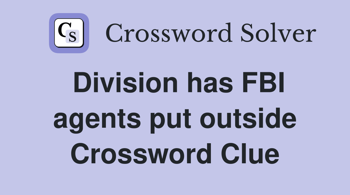Division has FBI agents put outside Crossword Clue