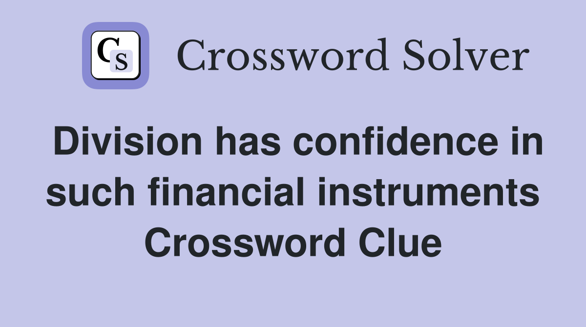 Division has confidence in such financial instruments Crossword Clue