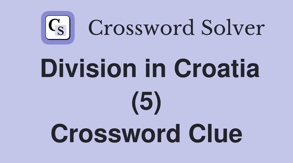 Division in Croatia (5) Crossword Clue