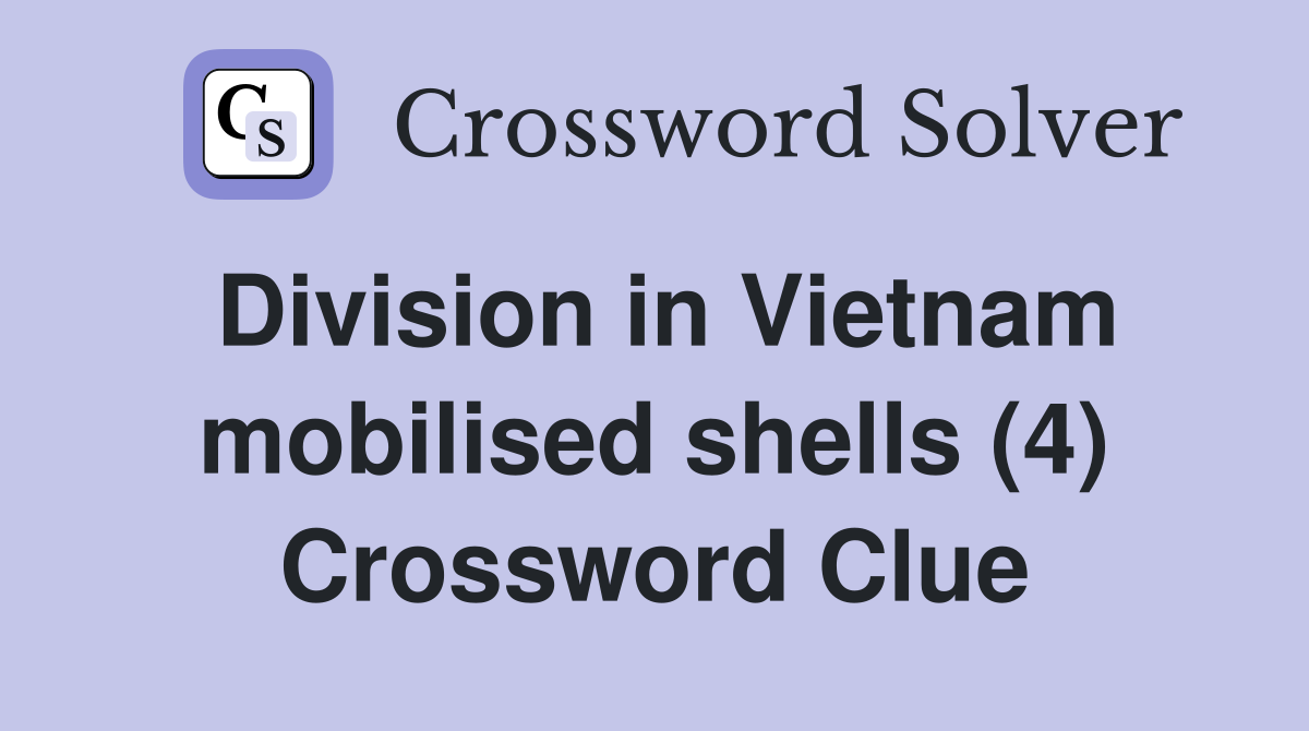 Division in Vietnam mobilised shells (4) Crossword Clue