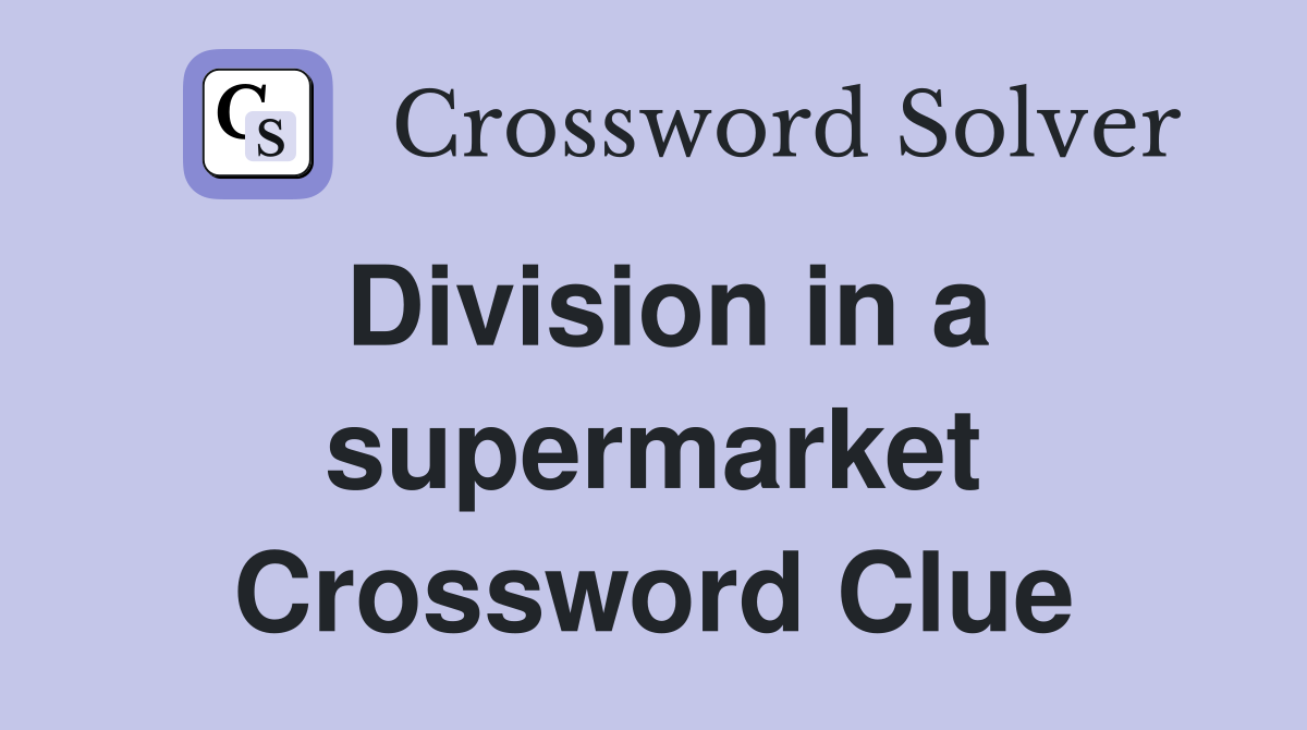 Division in a supermarket Crossword Clue