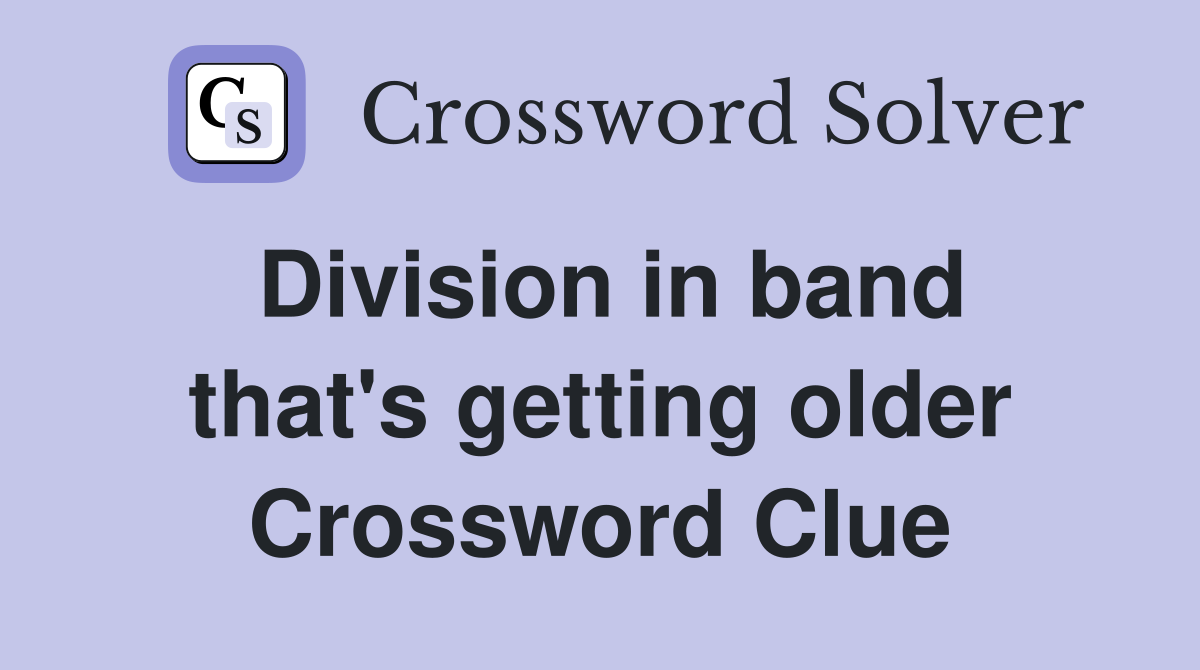 Division in band that's getting older Crossword Clue