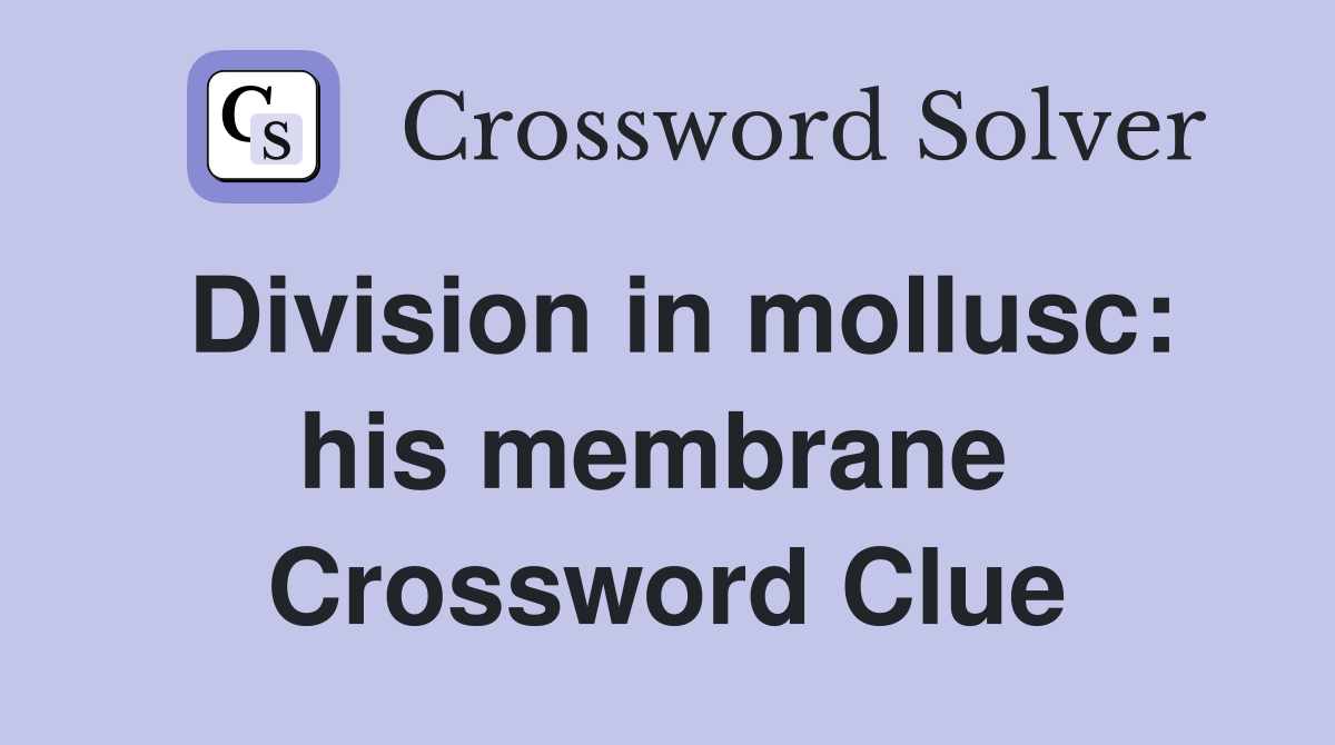 Division in mollusc: his membrane  Crossword Clue
