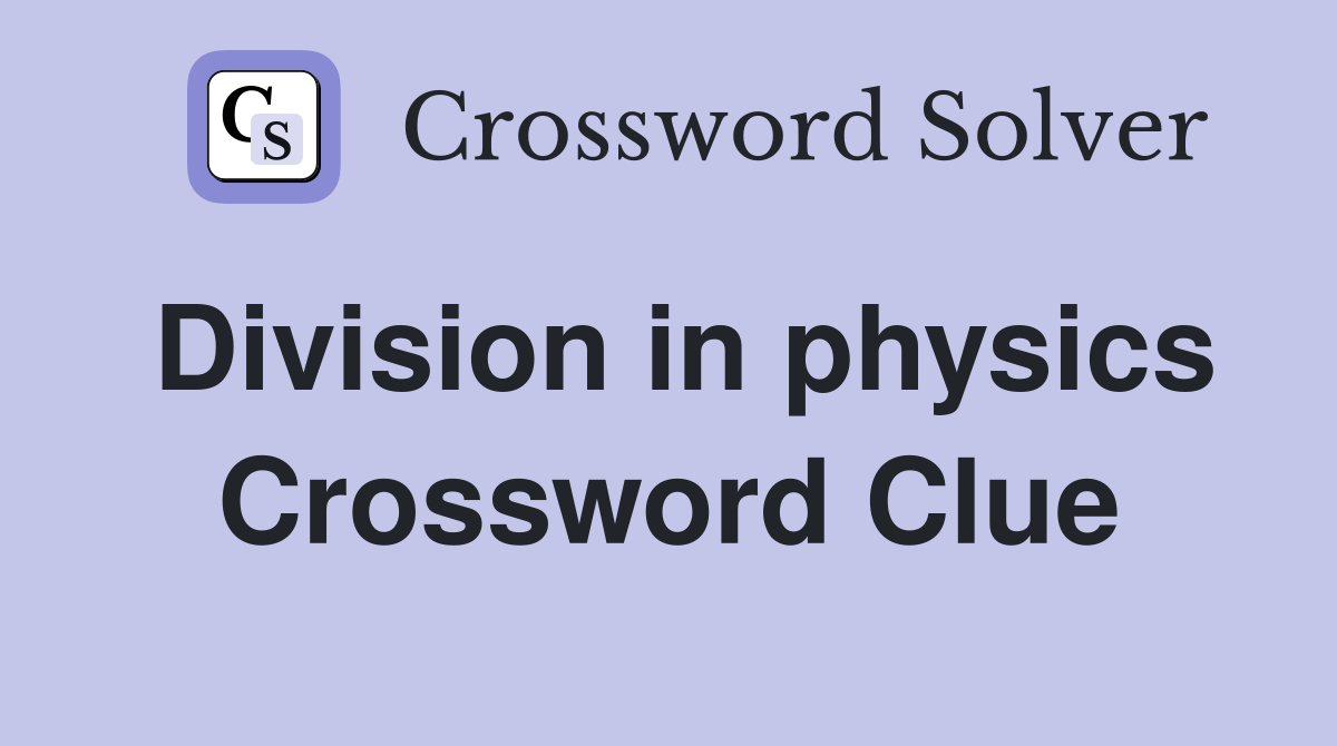 Division in physics Crossword Clue