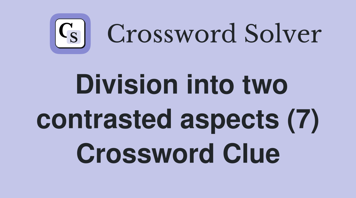 Division into two contrasted aspects (7) Crossword Clue