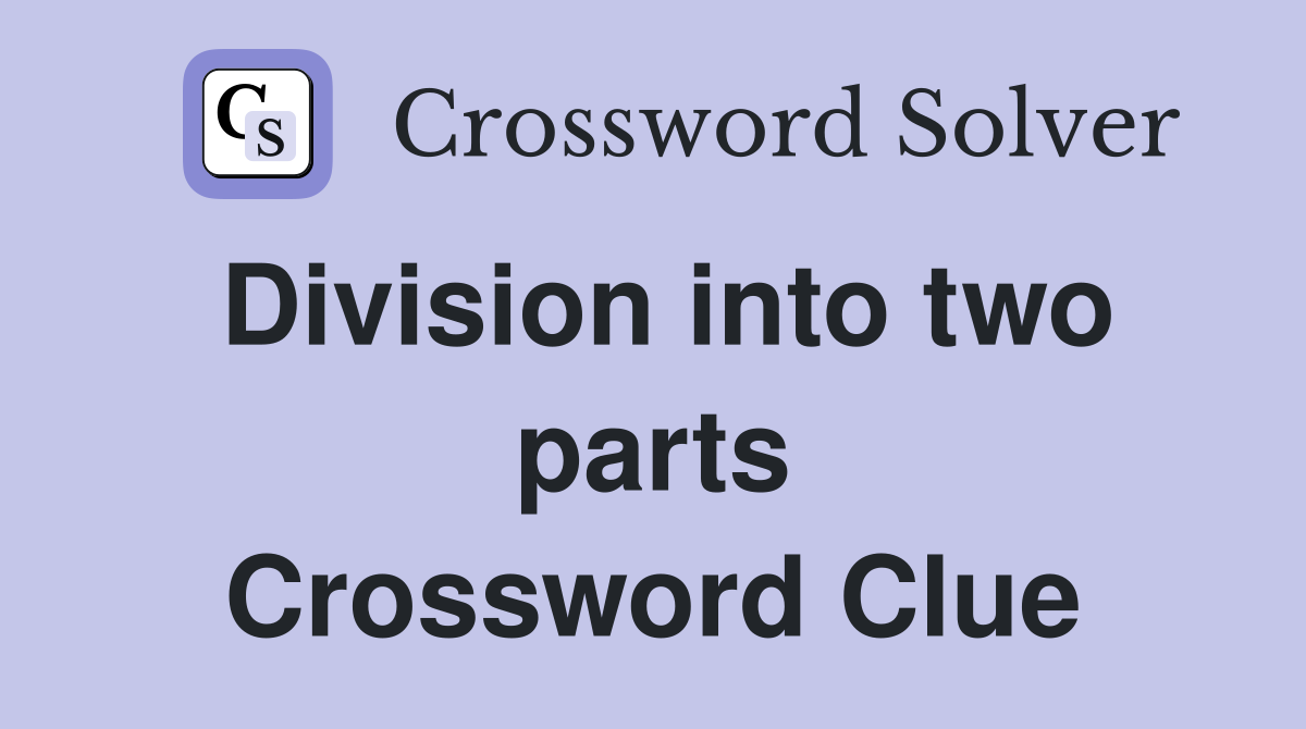 Division into two parts Crossword Clue