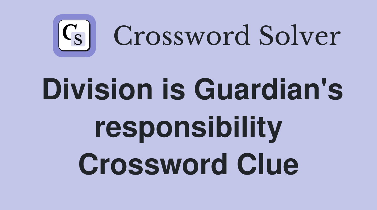 Division is Guardian's responsibility Crossword Clue