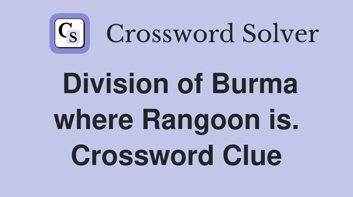 Division of Burma where Rangoon is. Crossword Clue