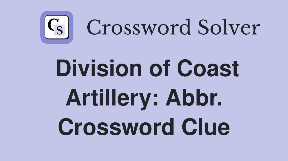 Division of Coast Artillery: Abbr. Crossword Clue