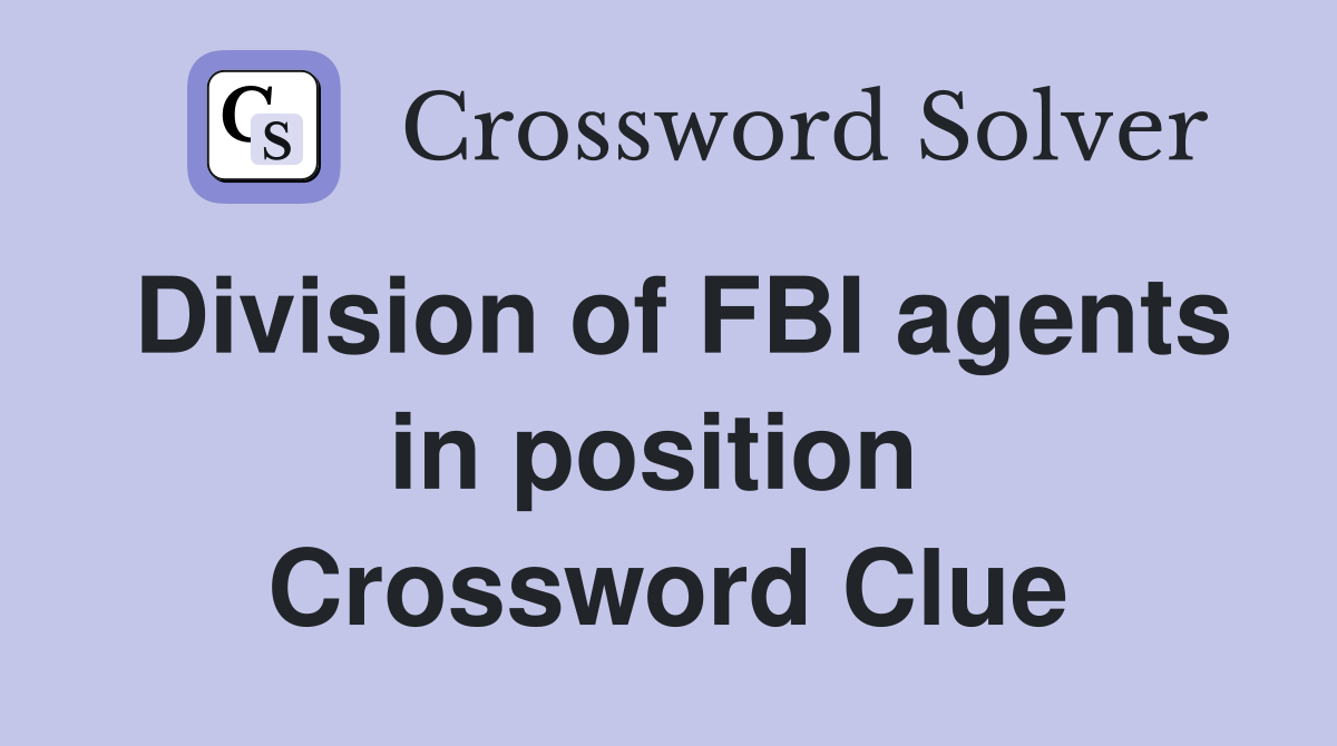 Division of FBI agents in position  Crossword Clue