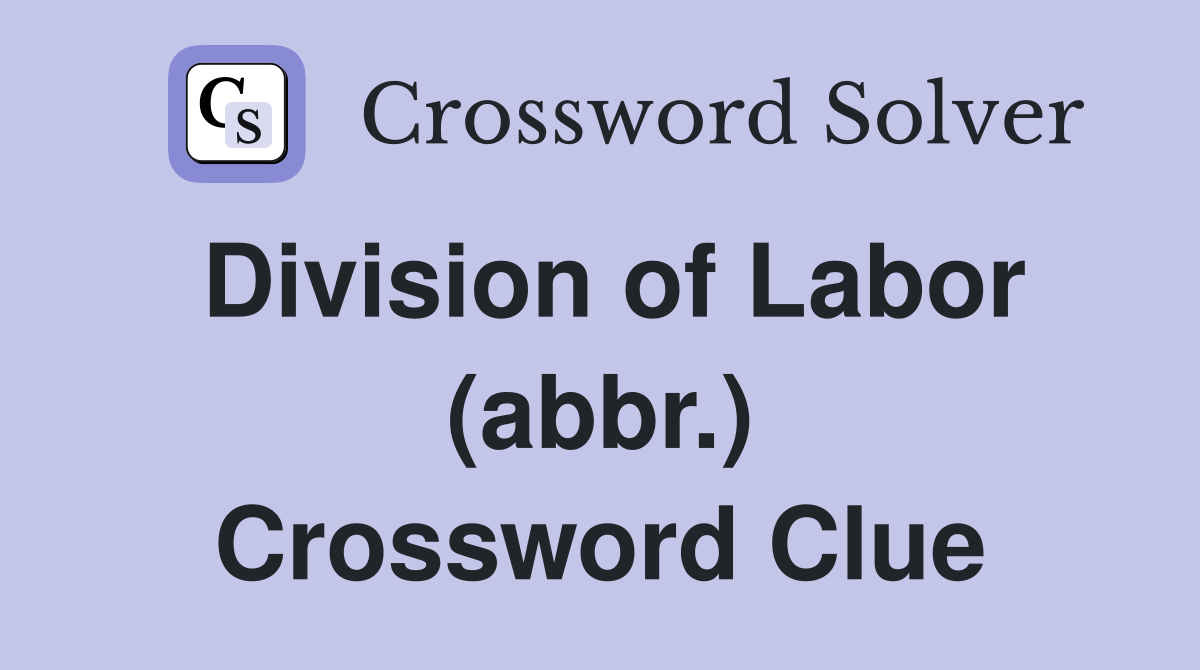 Division of Labor (abbr.) Crossword Clue