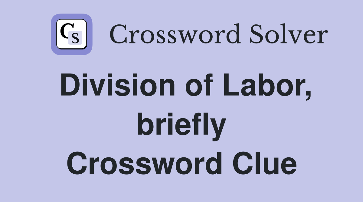 Division of Labor, briefly Crossword Clue