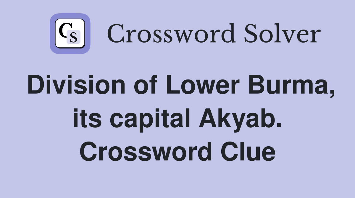 Division of Lower Burma, its capital Akyab. Crossword Clue