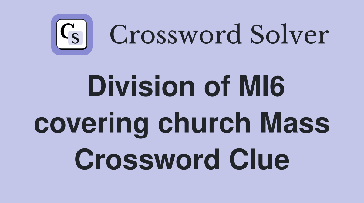 Division of MI6 covering church Mass Crossword Clue
