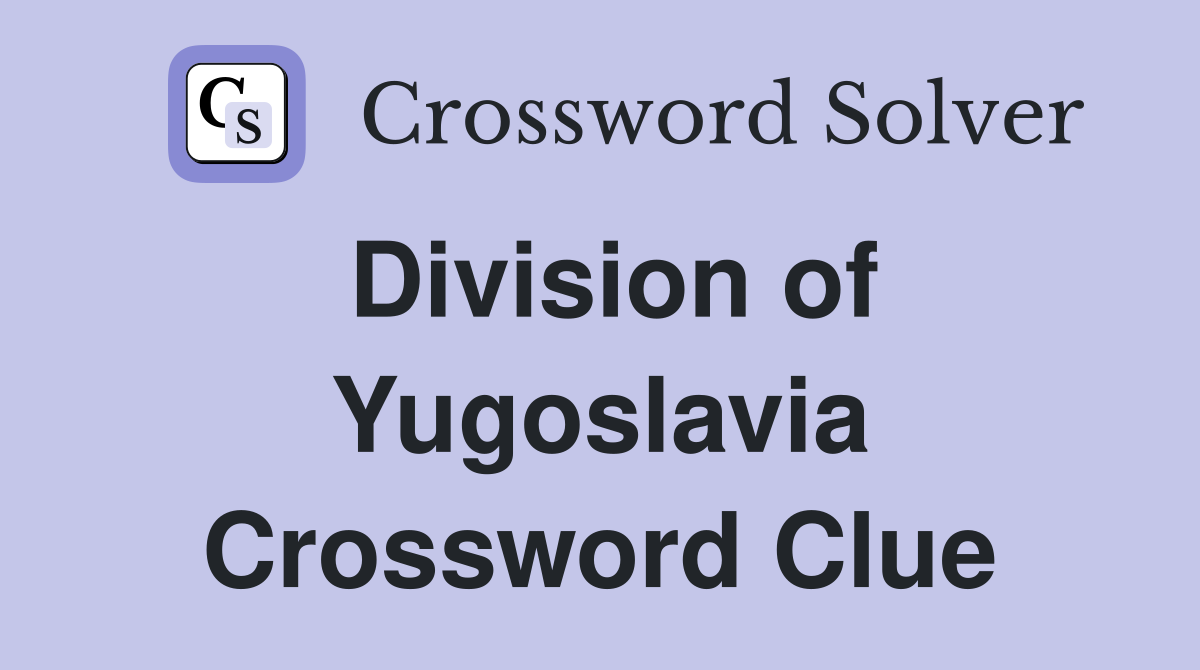 Division of Yugoslavia Crossword Clue