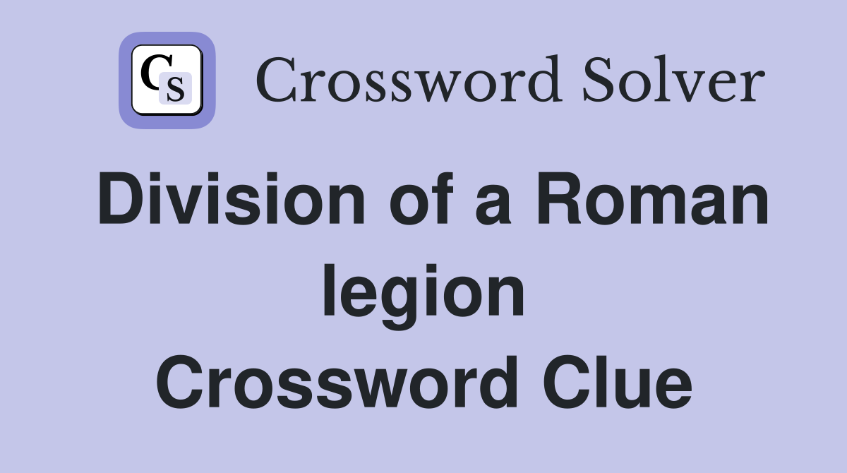 Division of a Roman legion Crossword Clue