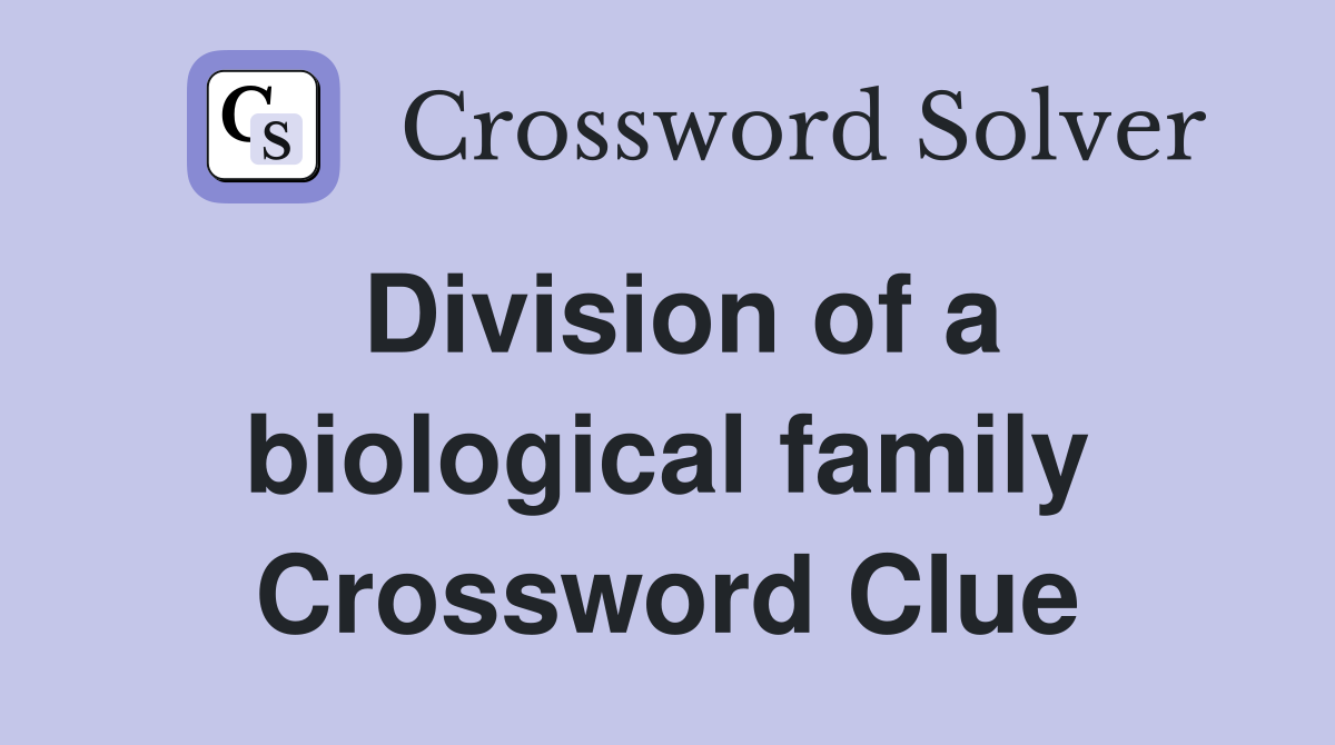 Division of a biological family Crossword Clue