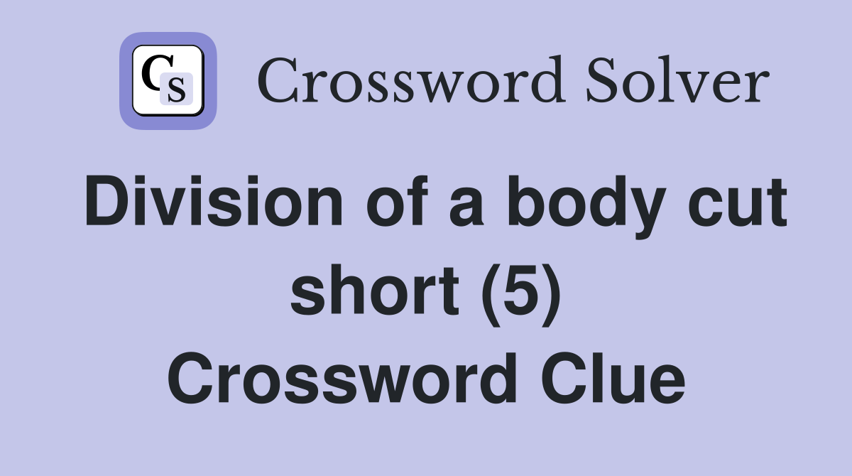 Division of a body cut short (5) Crossword Clue