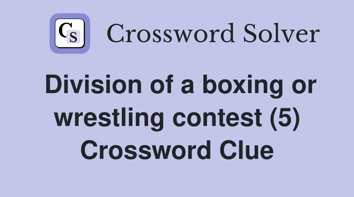 Division of a boxing or wrestling contest (5) Crossword Clue