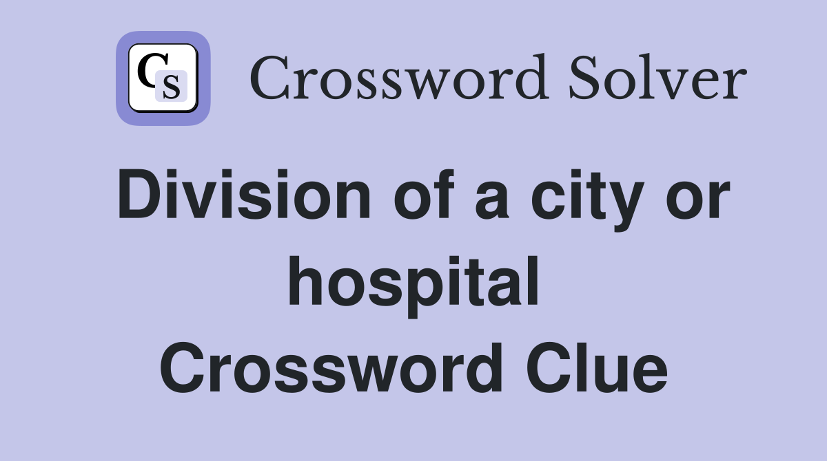 Division of a city or hospital Crossword Clue