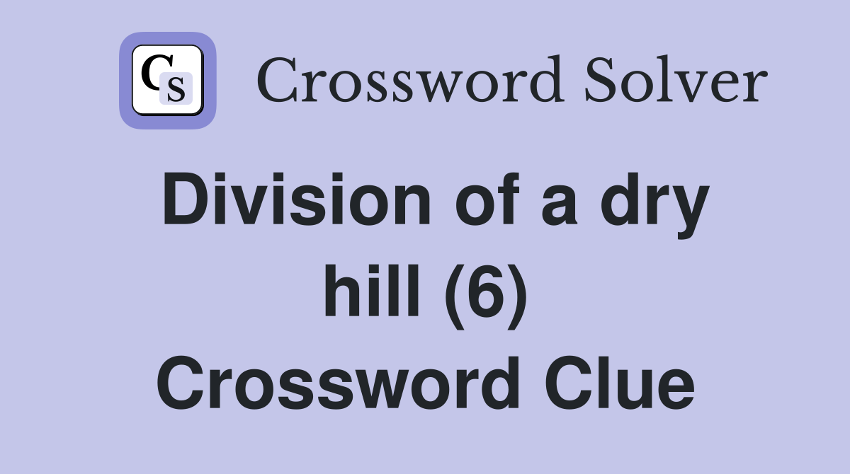 Division of a dry hill (6) Crossword Clue