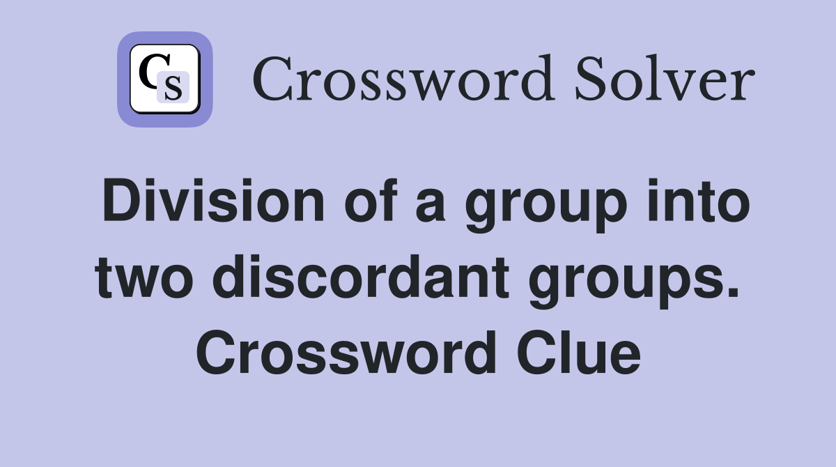Division of a group into two discordant groups. Crossword Clue