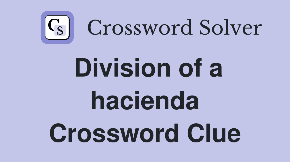 Division of a hacienda Crossword Clue