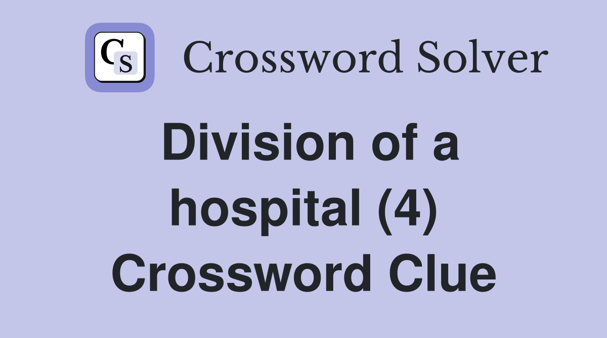 Division of a hospital (4) Crossword Clue
