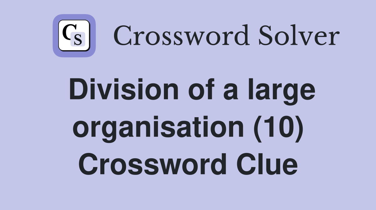 Division of a large organisation (10) Crossword Clue