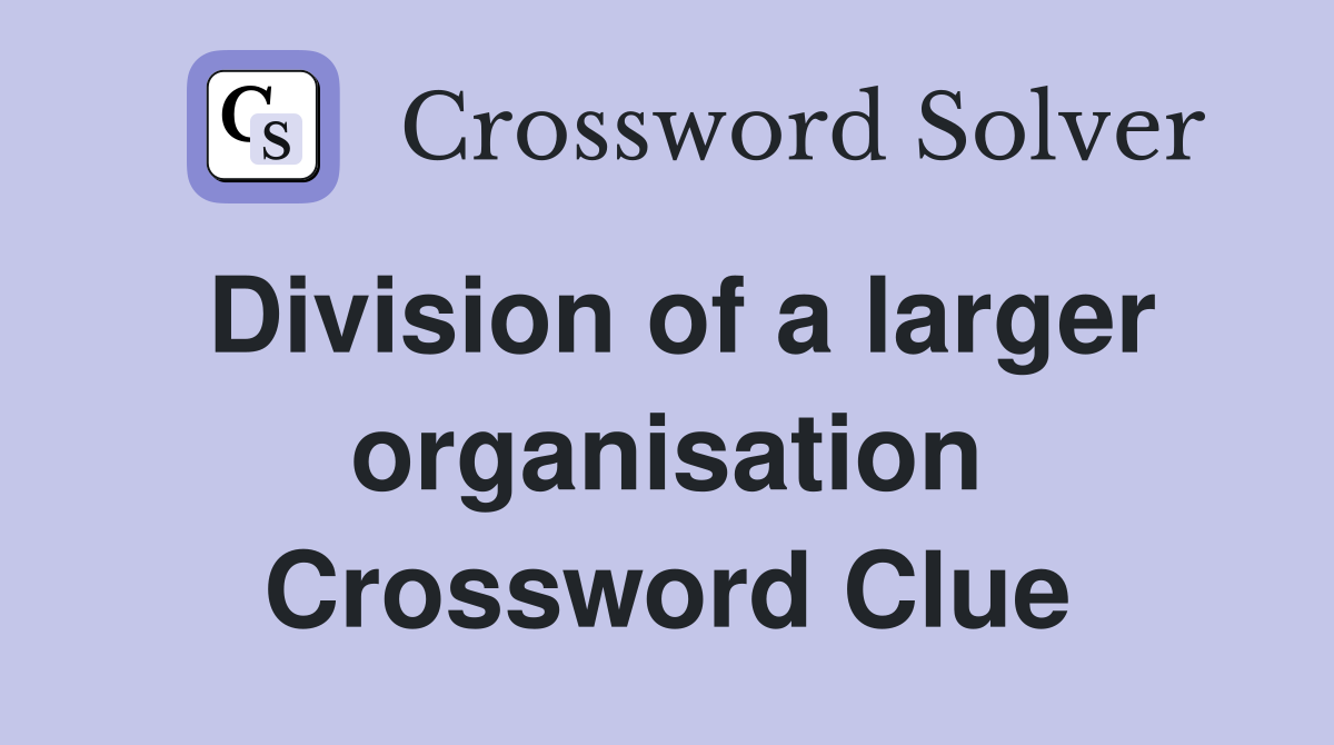 Division of a larger organisation Crossword Clue