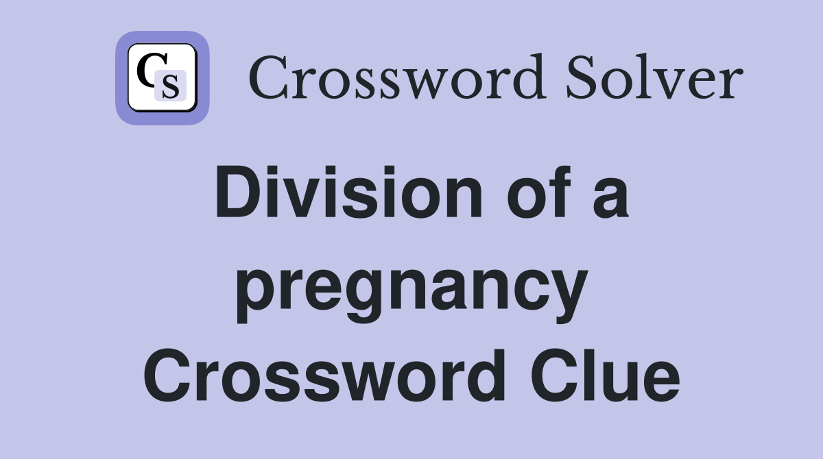 Division of a pregnancy Crossword Clue