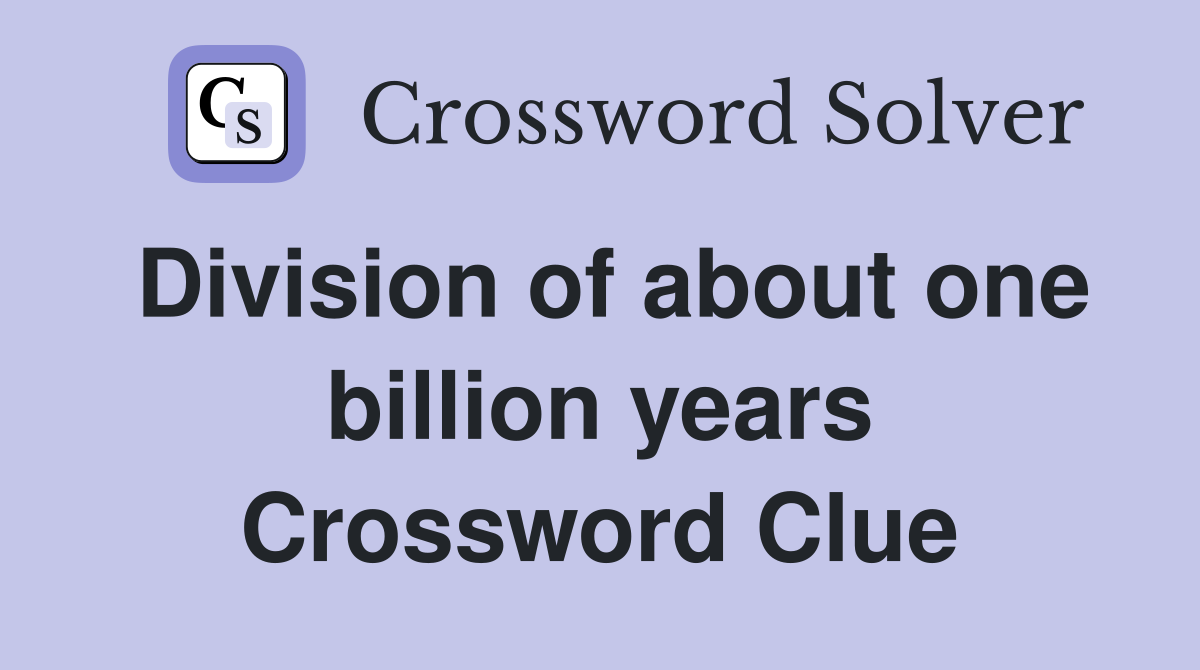 Division of about one billion years Crossword Clue