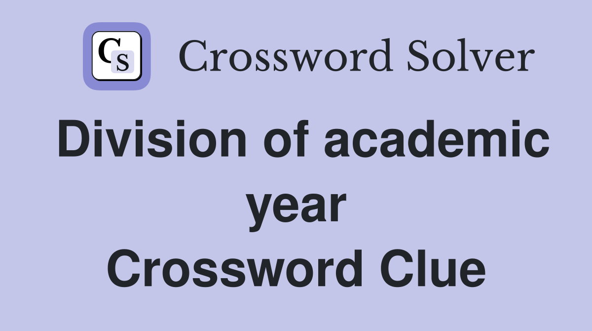 Division of academic year Crossword Clue