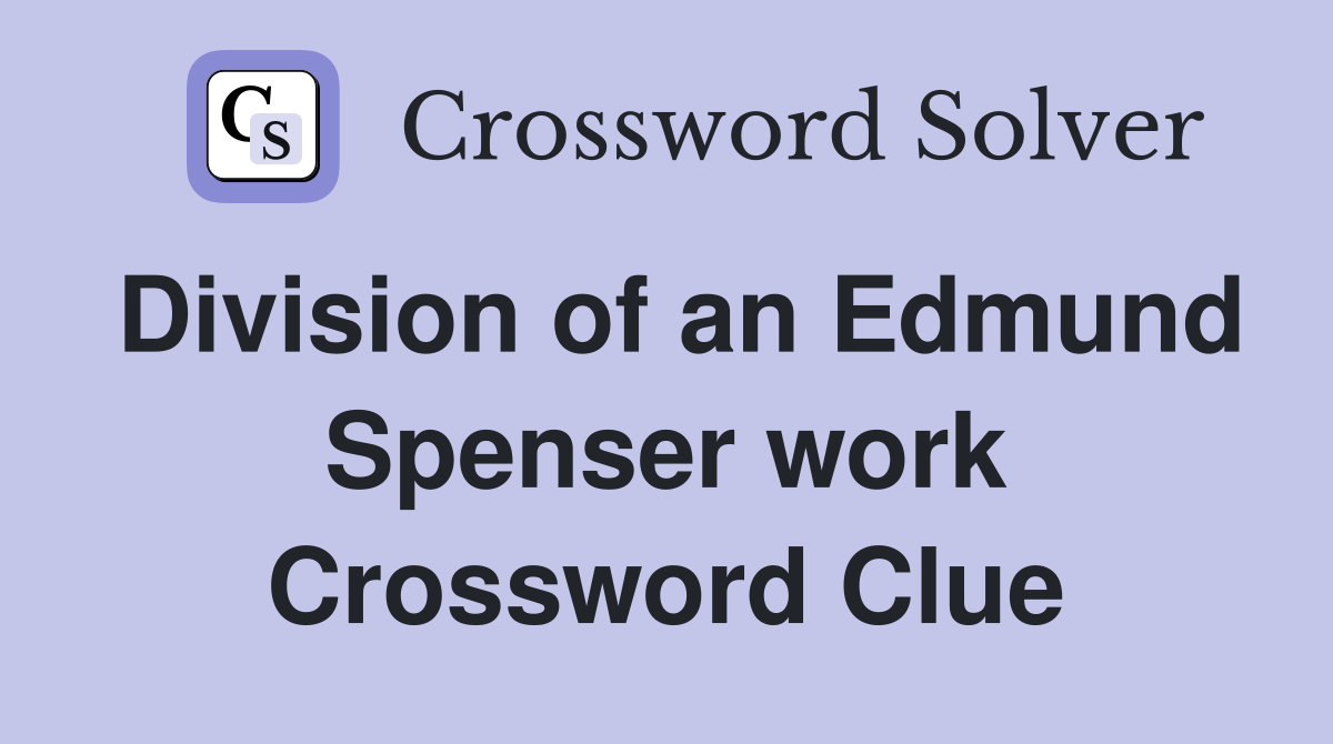 Division of an Edmund Spenser work Crossword Clue