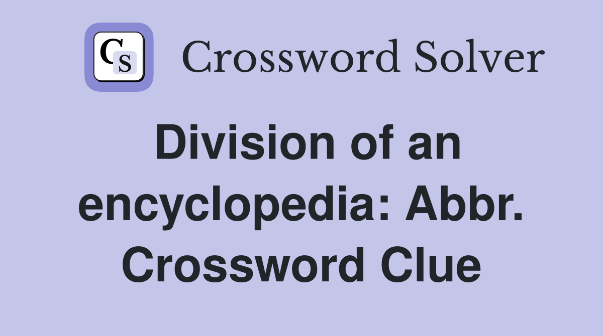 Division of an encyclopedia: Abbr. Crossword Clue
