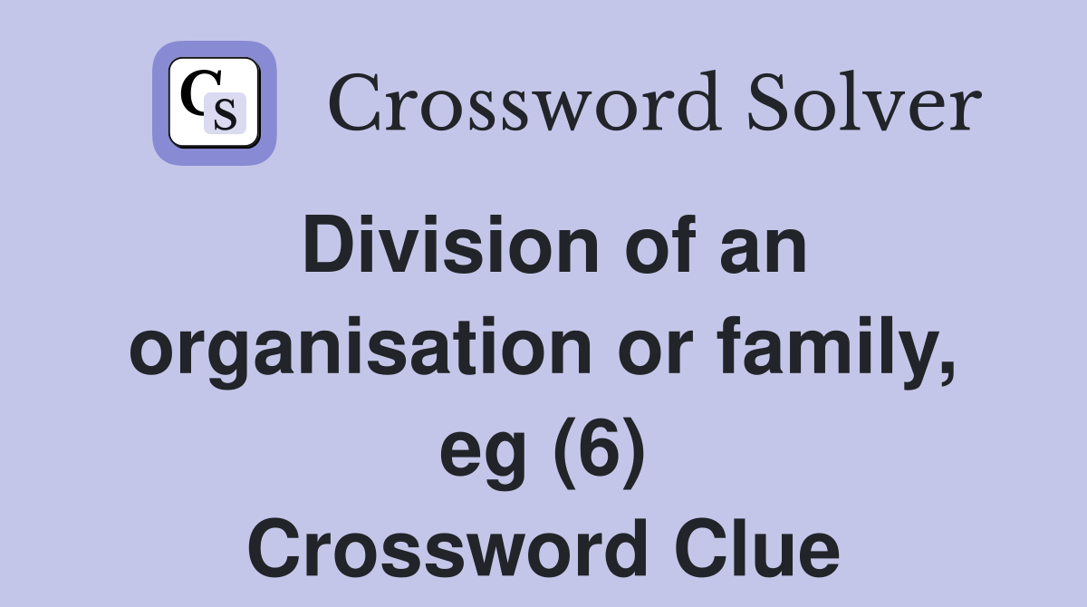 Division of an organisation or family, eg (6) Crossword Clue