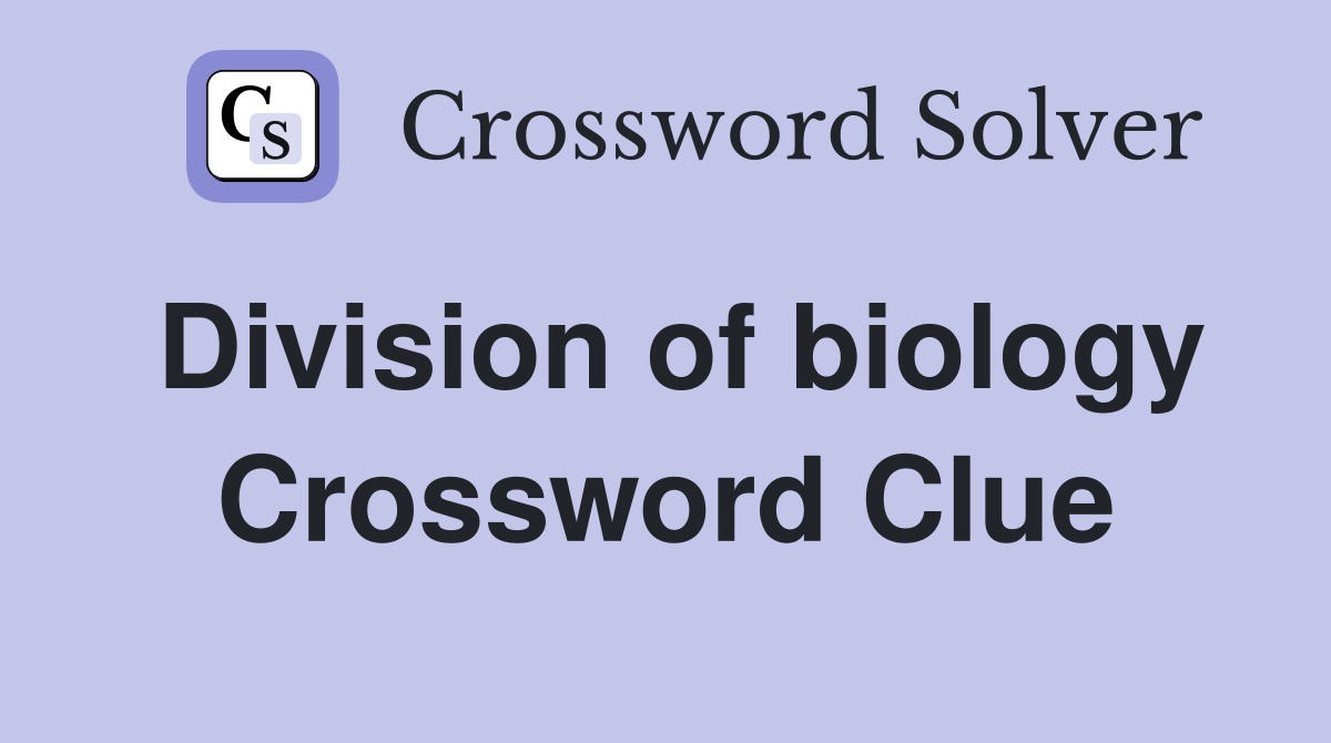 Division of biology Crossword Clue