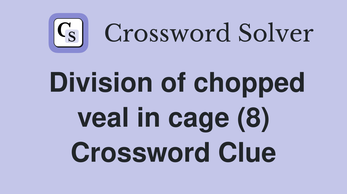 Division of chopped veal in cage (8) Crossword Clue