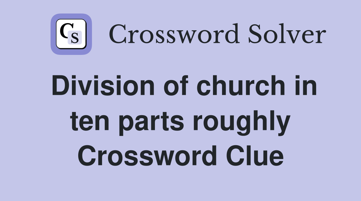 Division of church in ten parts roughly Crossword Clue