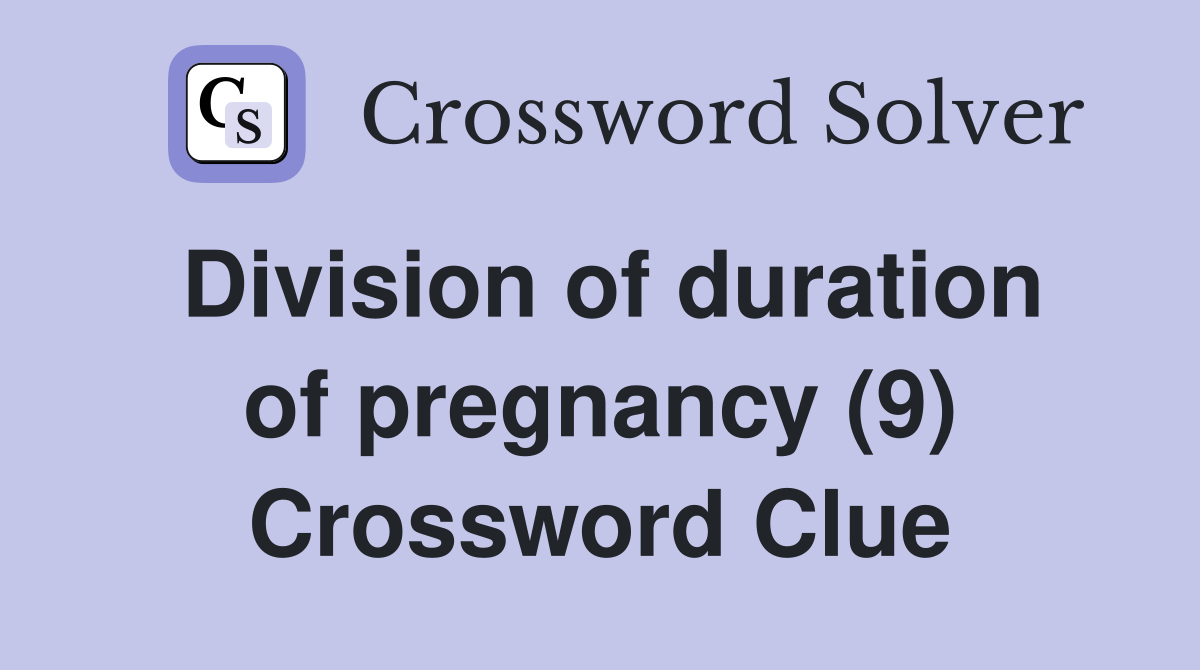 Division of duration of pregnancy (9) Crossword Clue