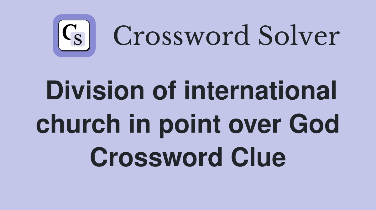 Division of international church in point over God Crossword Clue