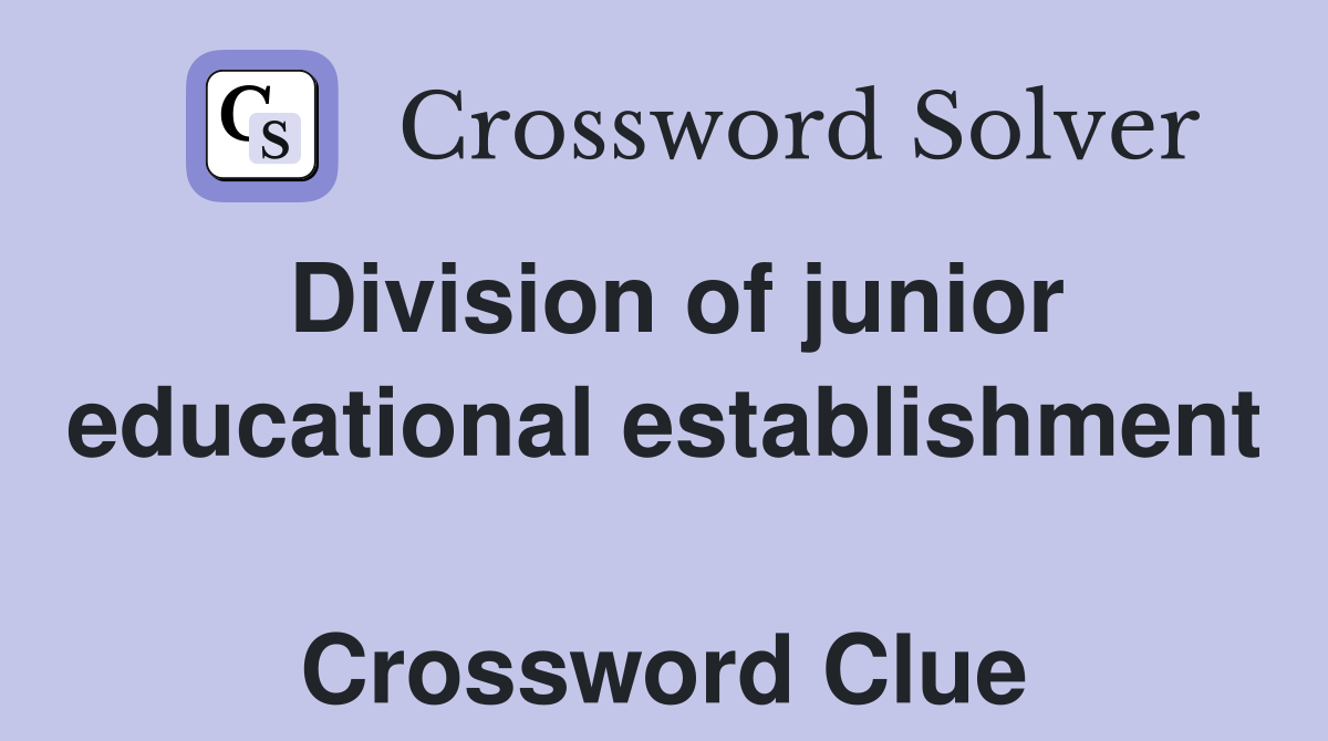 Division of junior educational establishment  Crossword Clue
