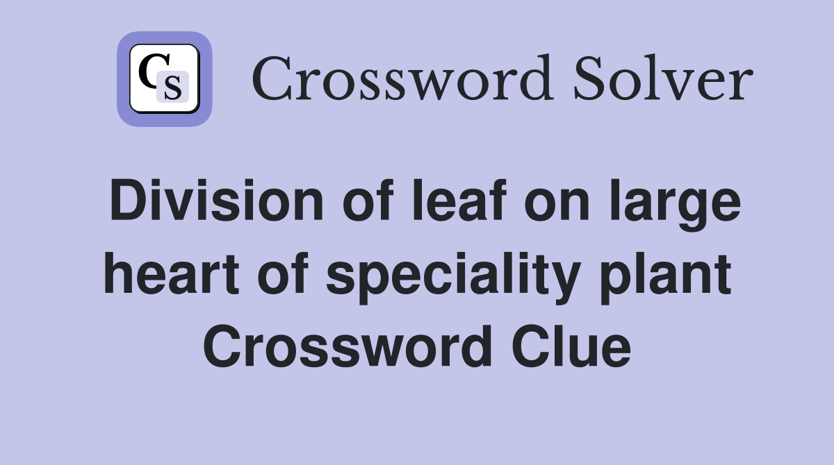 Division of leaf on large heart of speciality plant Crossword Clue