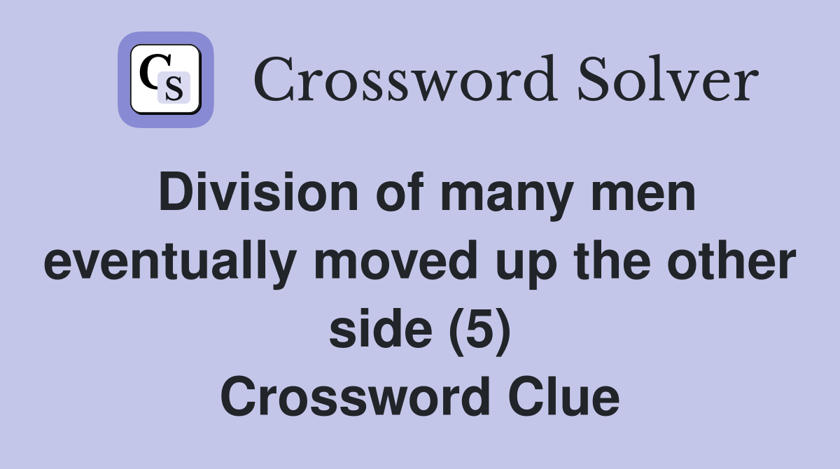 Division of many men eventually moved up the other side (5) Crossword Clue