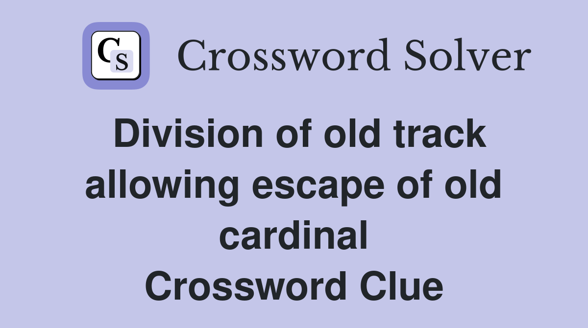 Division of old track allowing escape of old cardinal Crossword Clue