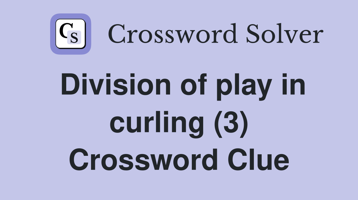 Division of play in curling (3) Crossword Clue