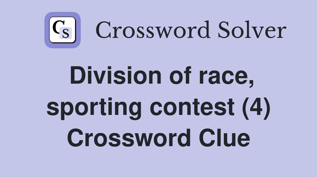 Division of race, sporting contest (4) Crossword Clue